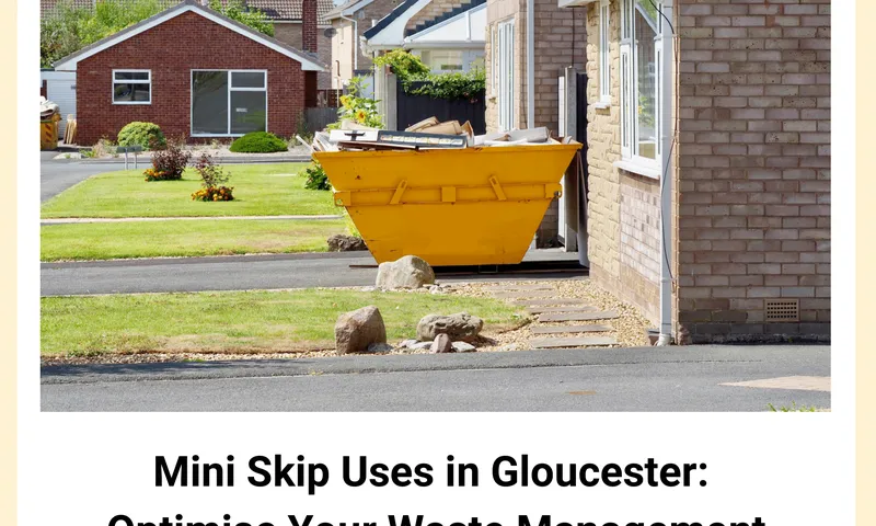 Mini Skip Uses in Gloucester: Optimising Your Waste Management